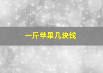 一斤苹果几块钱