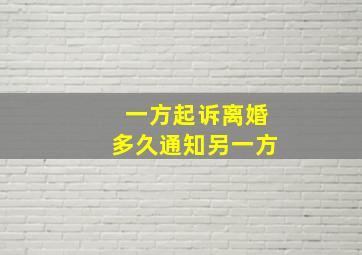 一方起诉离婚多久通知另一方