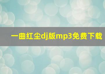 一曲红尘dj版mp3免费下载