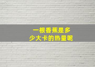 一根香蕉是多少大卡的热量呢