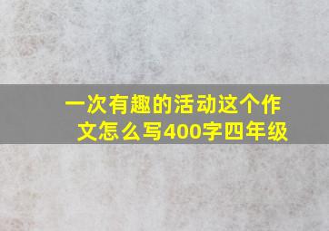 一次有趣的活动这个作文怎么写400字四年级