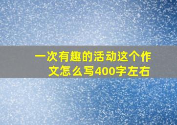 一次有趣的活动这个作文怎么写400字左右