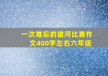 一次难忘的拔河比赛作文400字左右六年级