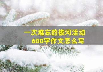 一次难忘的拔河活动600字作文怎么写