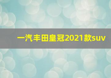 一汽丰田皇冠2021款suv