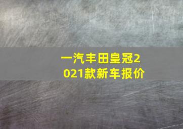 一汽丰田皇冠2021款新车报价