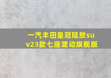 一汽丰田皇冠陆放suv23款七座混动旗舰版