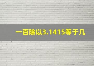 一百除以3.1415等于几