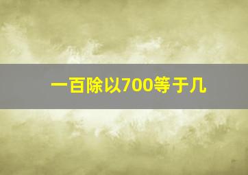 一百除以700等于几