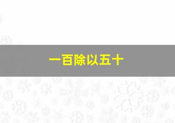 一百除以五十