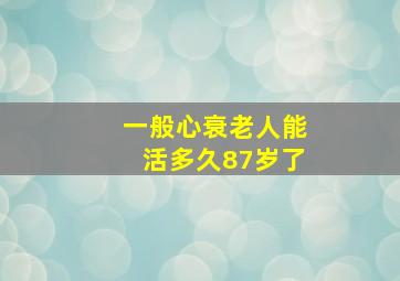 一般心衰老人能活多久87岁了