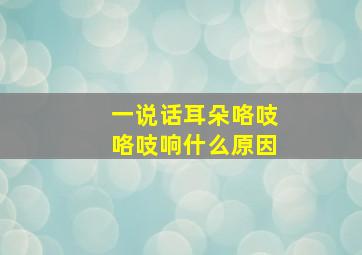 一说话耳朵咯吱咯吱响什么原因