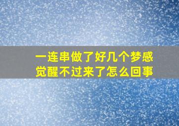 一连串做了好几个梦感觉醒不过来了怎么回事