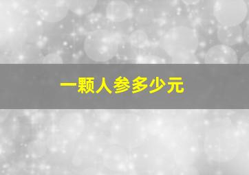 一颗人参多少元