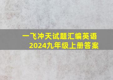 一飞冲天试题汇编英语2024九年级上册答案