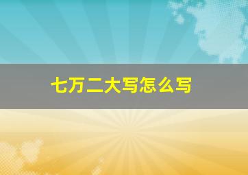 七万二大写怎么写