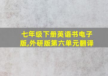 七年级下册英语书电子版,外研版第六单元翻译