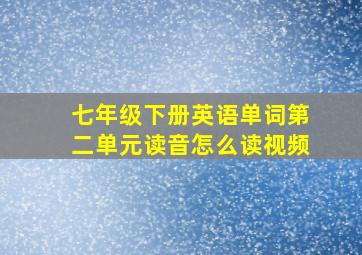 七年级下册英语单词第二单元读音怎么读视频