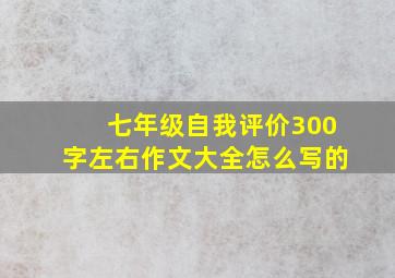 七年级自我评价300字左右作文大全怎么写的