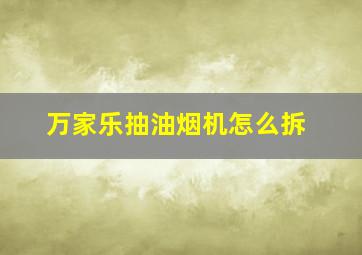 万家乐抽油烟机怎么拆