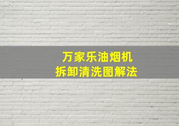 万家乐油烟机拆卸清洗图解法