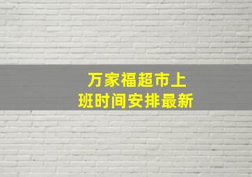 万家福超市上班时间安排最新