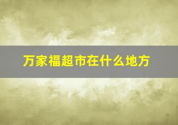 万家福超市在什么地方