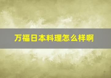 万福日本料理怎么样啊