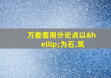 万能套用分论点以…为石,筑