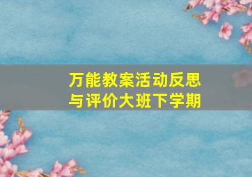 万能教案活动反思与评价大班下学期