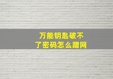 万能钥匙破不了密码怎么蹭网