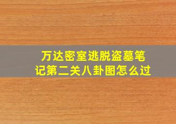 万达密室逃脱盗墓笔记第二关八卦图怎么过