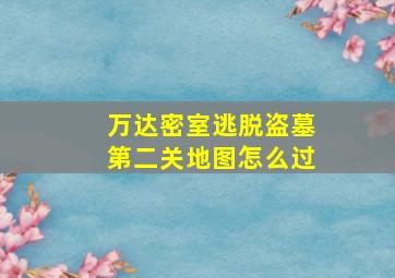 万达密室逃脱盗墓第二关地图怎么过