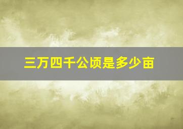 三万四千公顷是多少亩