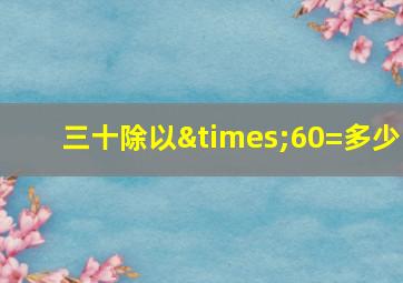 三十除以×60=多少