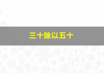 三十除以五十