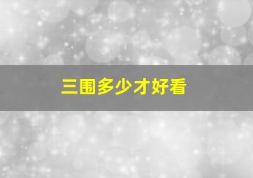 三围多少才好看