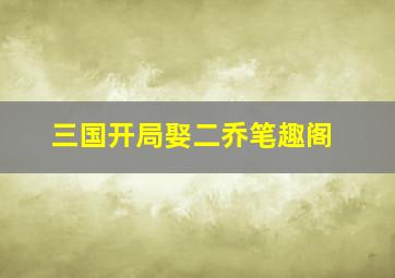 三国开局娶二乔笔趣阁