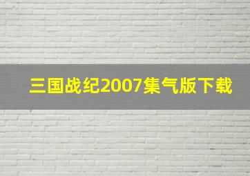 三国战纪2007集气版下载