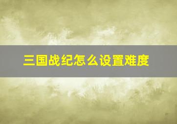 三国战纪怎么设置难度