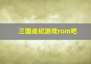 三国战纪游戏rom吧