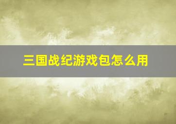 三国战纪游戏包怎么用