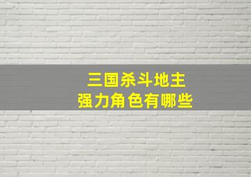 三国杀斗地主强力角色有哪些