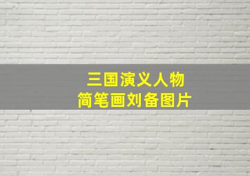 三国演义人物简笔画刘备图片