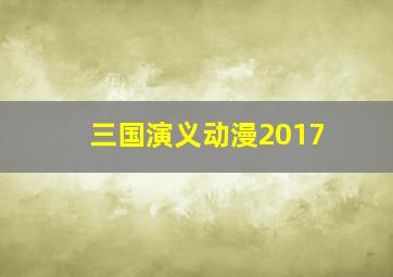 三国演义动漫2017