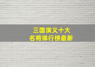 三国演义十大名将排行榜最新