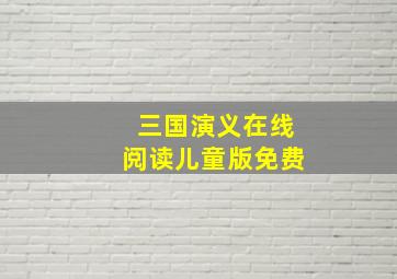 三国演义在线阅读儿童版免费