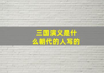 三国演义是什么朝代的人写的