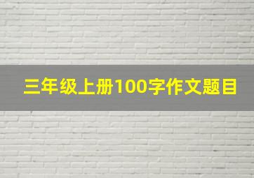 三年级上册100字作文题目