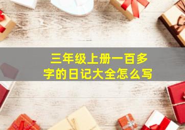 三年级上册一百多字的日记大全怎么写